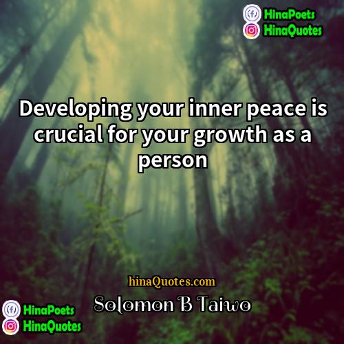 Solomon B Taiwo Quotes | Developing your inner peace is crucial for